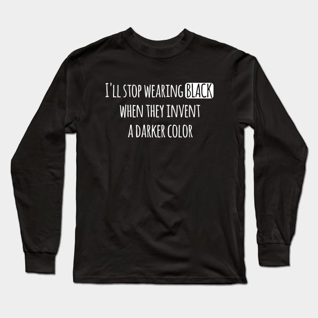 I'll stop wearing black when they invent a darker color Long Sleeve T-Shirt by TeePwr